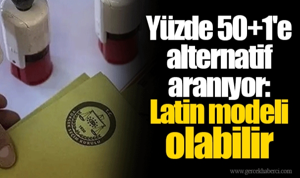 Yüzde 50+1'e alternatif aranıyor: Latin modeli olabilir