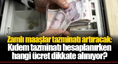 Zamlı maaşlar tazminatı artıracak: Kıdem tazminatı hesaplanırken hangi ücret dikkate alınıyor?