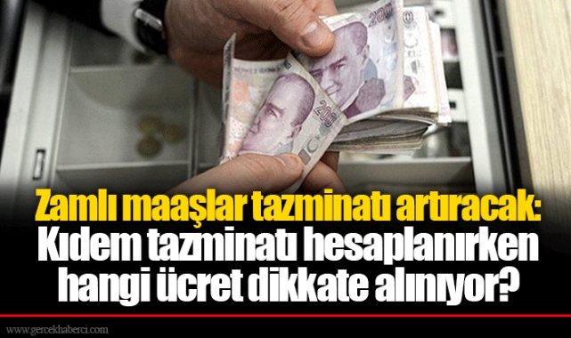 Zamlı maaşlar tazminatı artıracak: Kıdem tazminatı hesaplanırken hangi ücret dikkate alınıyor?