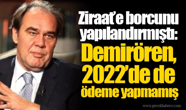Ziraat’e borcunu yapılandırmıştı: Demirören, 2022’de de ödeme yapmamış