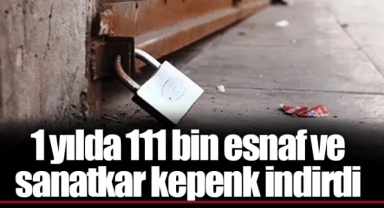 1 yılda 111 bin esnaf ve sanatkar kepenk indirdi