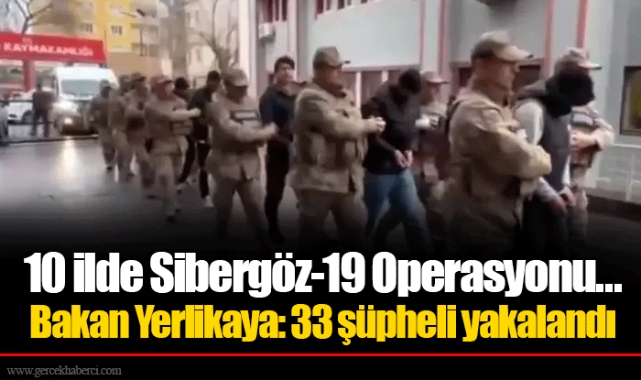 10 ilde Sibergöz-19 Operasyonu... Bakan Yerlikaya: 33 şüpheli yakalandı