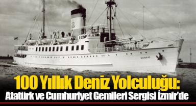 100 Yıllık Deniz Yolculuğu: Atatürk ve Cumhuriyet Gemileri Sergisi İzmir’de