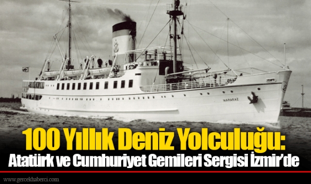 100 Yıllık Deniz Yolculuğu: Atatürk ve Cumhuriyet Gemileri Sergisi İzmir’de