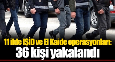 11 ilde IŞİD ve El Kaide operasyonları: 36 kişi yakalandı