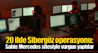 20 ilde Sibergöz operasyonu: Sahte Mercedes sitesiyle vurgun yaptılar
