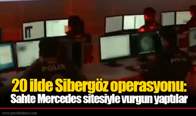 20 ilde Sibergöz operasyonu: Sahte Mercedes sitesiyle vurgun yaptılar