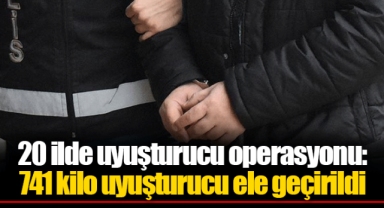 20 ilde uyuşturucu operasyonu: 741 kilo uyuşturucu ele geçirildi