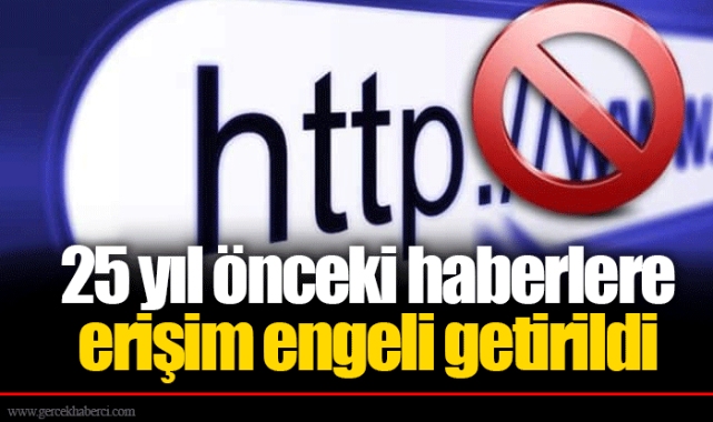 25 yıl önceki haberlere erişim engeli getirildi