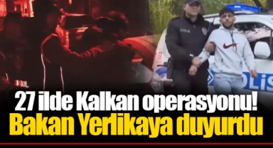 27 ilde Kalkan operasyonu! Bakan Yerlikaya duyurdu