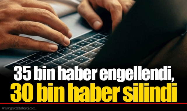 35 bin haber engellendi, 30 bin haber silindi