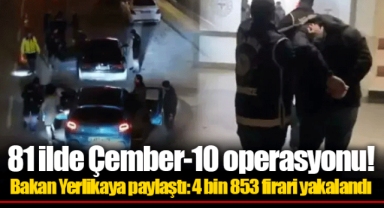 81 ilde Çember-10 operasyonu! Bakan Yerlikaya paylaştı: 4 bin 853 firari yakalandı