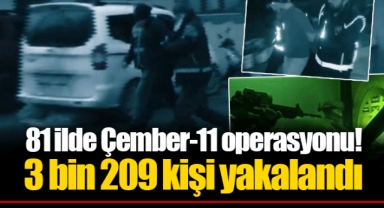 81 ilde Çember-11 operasyonu! 3 bin 209 kişi yakalandı