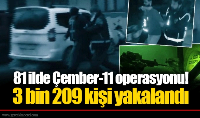 81 ilde Çember-11 operasyonu! 3 bin 209 kişi yakalandı