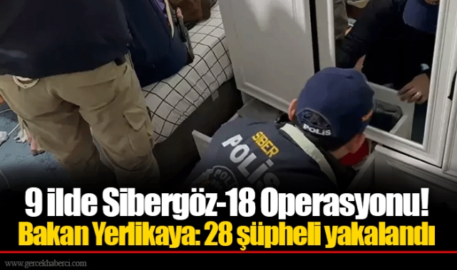 9 ilde Sibergöz-18 Operasyonu! Bakan Yerlikaya: 28 şüpheli yakalandı