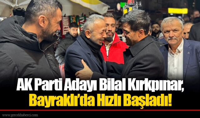 AK Parti Adayı Bilal Kırkpınar, Bayraklı’da Hızlı Başladı!..