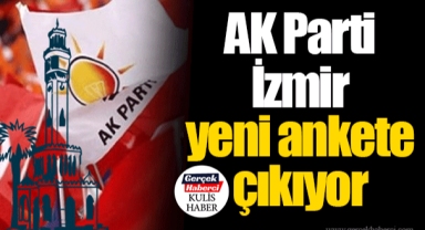 AK Parti İzmir yeni ankete çıkıyor