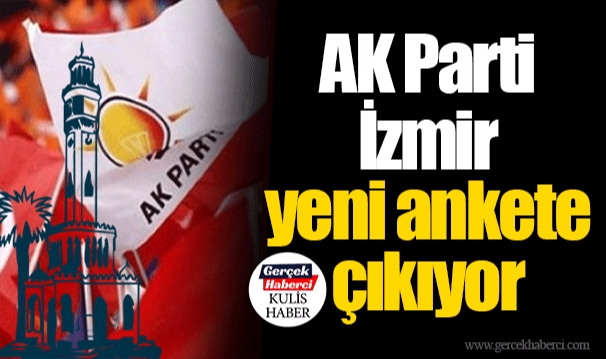 AK Parti İzmir yeni ankete çıkıyor