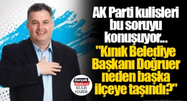 AK Parti kulisleri bu soruyu konuşuyor... "Kınık Belediye Başkanı Doğruer neden başka ilçeye taşındı?"