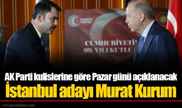 AK Parti kulislerine göre Pazar günü açıklanacak İstanbul adayı Murat Kurum