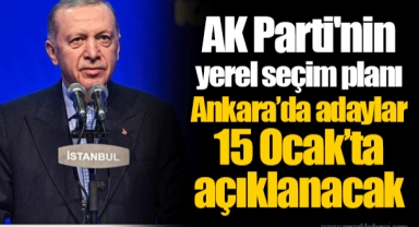 AK Parti'nin yerel seçim planı... Ankara’da adaylar 15 Ocak’ta açıklanacak