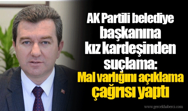 AK Partili belediye başkanına kız kardeşinden suçlama: Mal varlığını açıklama çağrısı yaptı