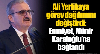 Ali Yerlikaya görev dağılımını değiştirdi: Emniyet, Münir Karaloğlu’na bağlandı