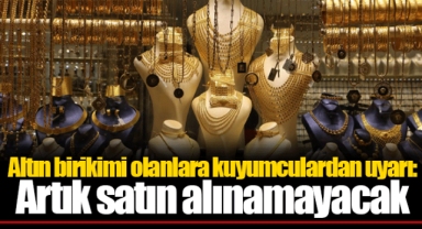 Altın birikimi olanlara kuyumculardan uyarı: Artık satın alınamayacak