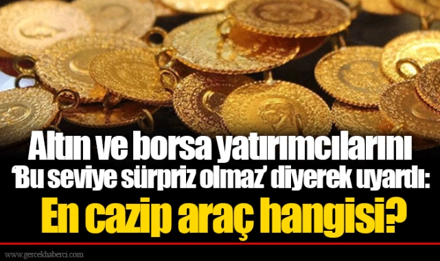 Altın ve borsa yatırımcılarını ‘Bu seviye sürpriz olmaz’ diyerek uyardı: En cazip araç hangisi?