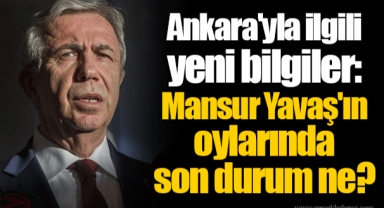 Ankara'yla ilgili yeni bilgiler: Mansur Yavaş'ın oylarında son durum ne?