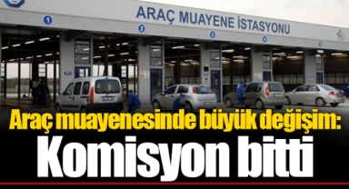 Araç muayenesinde büyük değişim: Komisyon bitti