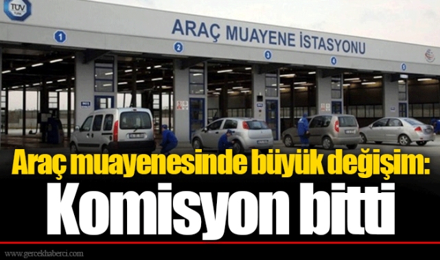 Araç muayenesinde büyük değişim: Komisyon bitti