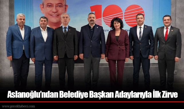 Aslanoğlu’ndan Belediye Başkan Adaylarıyla İlk Zirve