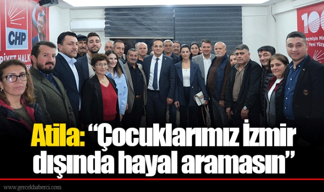Atila: “Çocuklarımız İzmir dışında hayal aramasın”