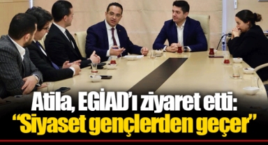 Atila, EGİAD’ı ziyaret etti: “Siyaset gençlerden geçer”