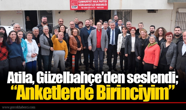 Atila, Güzelbahçe’den seslendi; “Anketlerde Birinciyim”