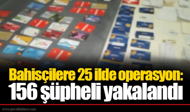Bahisçilere 25 ilde operasyon: 156 şüpheli yakalandı