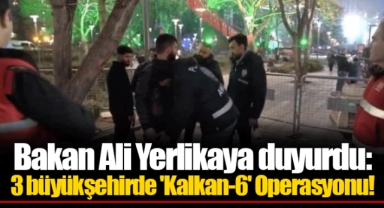 Bakan Ali Yerlikaya duyurdu: 3 büyükşehirde 'Kalkan-6' Operasyonu!