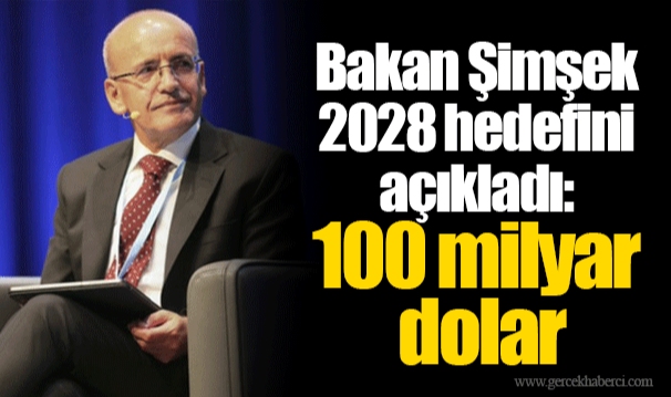 Bakan Şimşek 2028 hedefini açıkladı: 100 milyar dolar