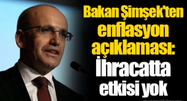 Bakan Şimşek'ten enflasyon açıklaması: İhracatta etkisi yok