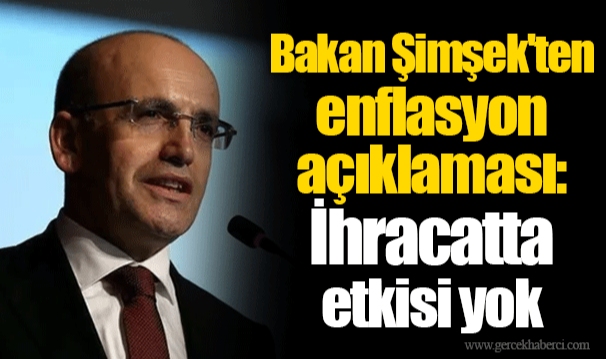 Bakan Şimşek'ten enflasyon açıklaması: İhracatta etkisi yok