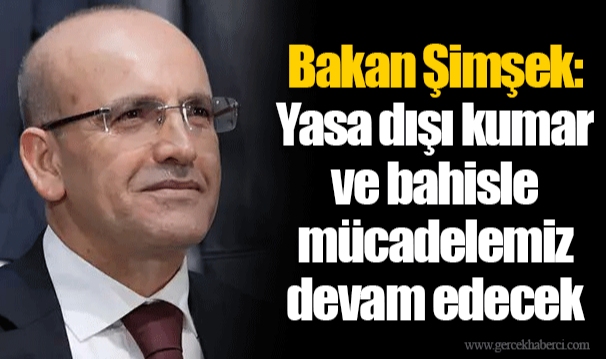 Bakan Şimşek: Yasa dışı kumar ve bahisle mücadelemiz devam edecek