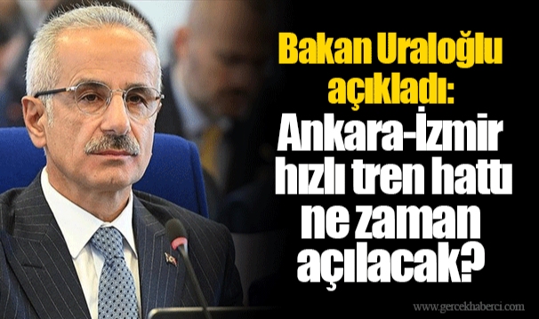 Bakan Uraloğlu açıkladı: Ankara-İzmir hızlı tren hattı ne zaman açılacak?