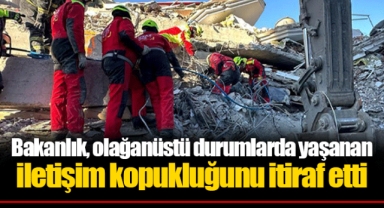 Bakanlık, olağanüstü durumlarda yaşanan iletişim kopukluğunu itiraf etti