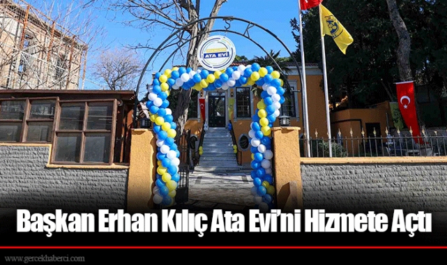 Başkan Erhan Kılıç Ata Evi’ni Hizmete Açtı