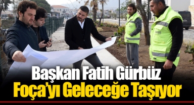 Başkan Fatih Gürbüz Foça’yı Geleceğe Taşıyor