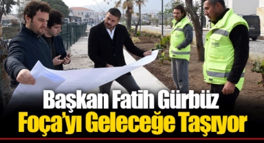 Başkan Fatih Gürbüz Foça’yı Geleceğe Taşıyor
