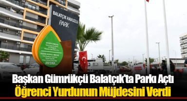 Başkan Gümrükçü Balatçık'ta Parkı Açtı Öğrenci Yurdunun Müjdesini Verdi