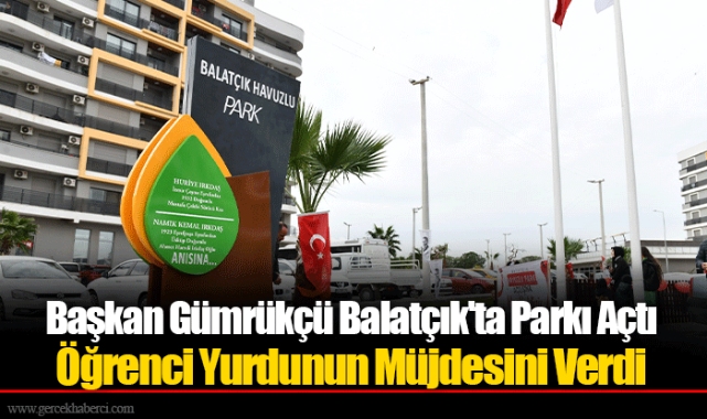 Başkan Gümrükçü Balatçık'ta Parkı Açtı Öğrenci Yurdunun Müjdesini Verdi