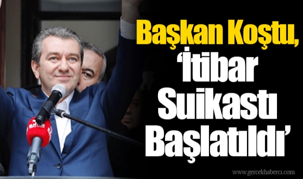 Başkan Koştu, ‘İtibar Suikastı Başlatıldı'